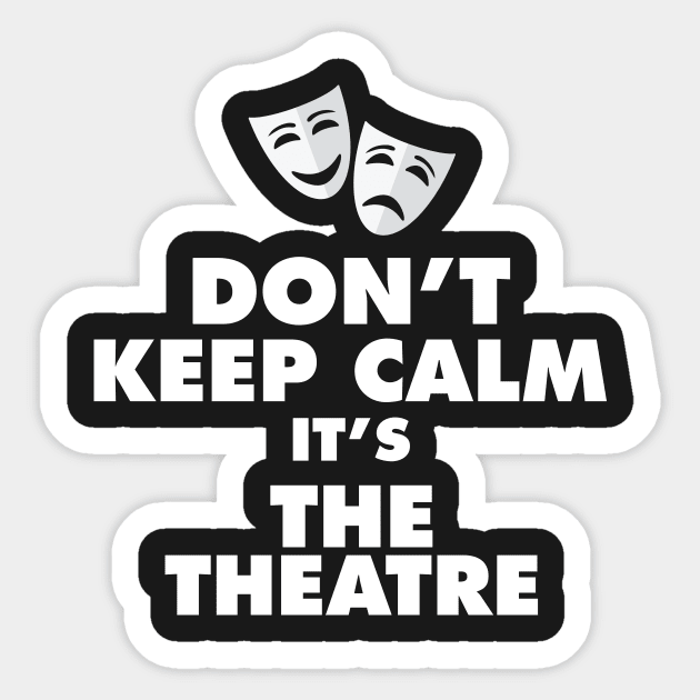 Don't Keep Calm It's The Theatre Sticker by thingsandthings